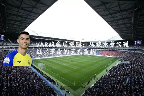 VAR的底层逻辑:从技术争议到战术革命的范式重构