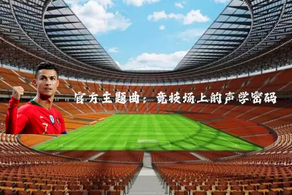 官方主题曲：竞技场上的声学密码