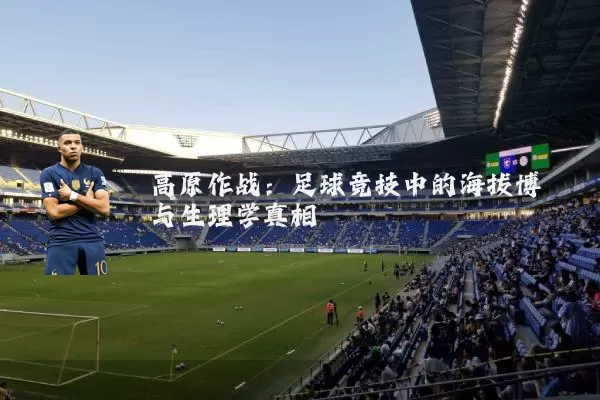 高原作战：足球竞技中的海拔博弈与生理学真相