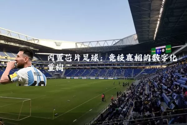 内置芯片足球:竞技真相的数字化重构