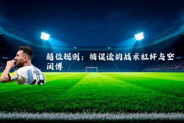 越位规则:被误读的战术杠杆与空间博弈