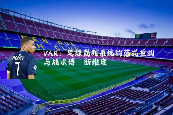 VAR:足球裁判系统的范式重构与战术博弈新维度